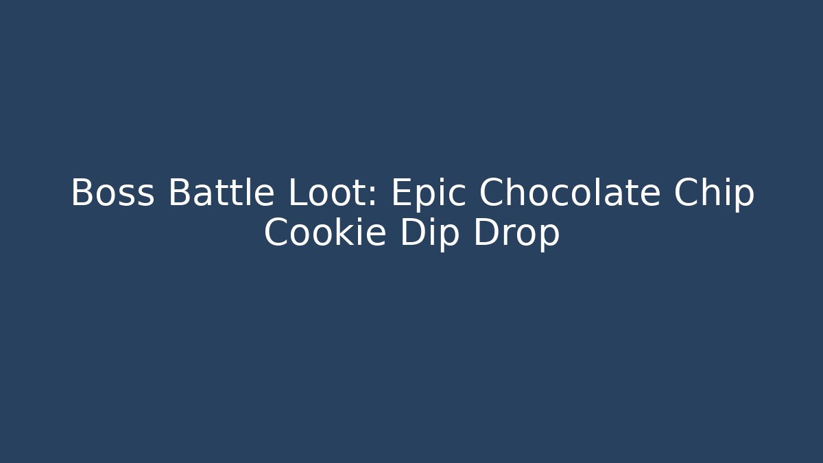 Boss Battle Loot: Epic Chocolate Chip Cookie Dip Drop