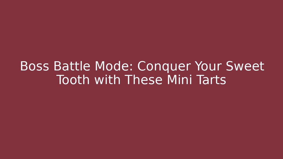 Boss Battle Mode: Conquer Your Sweet Tooth with These Mini Tarts