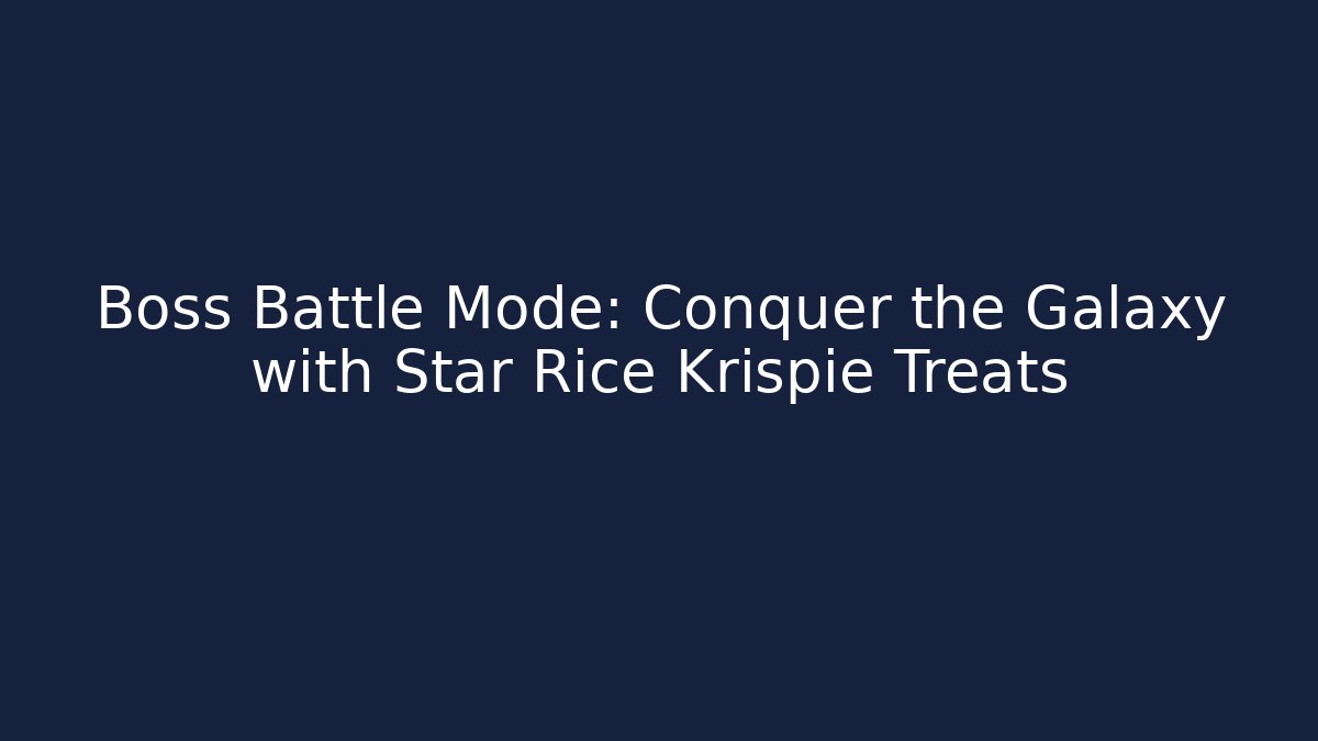 Boss Battle Mode: Conquer the Galaxy with Star Rice Krispie Treats