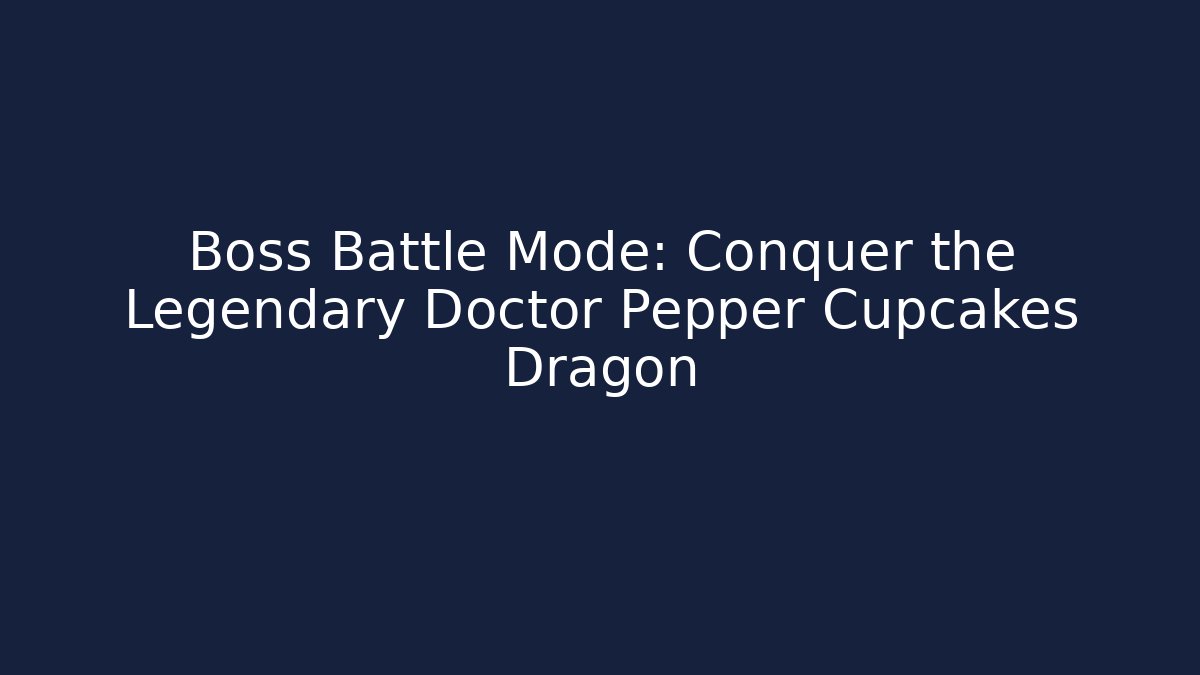 Boss Battle Mode: Conquer the Legendary Doctor Pepper Cupcakes Dragon