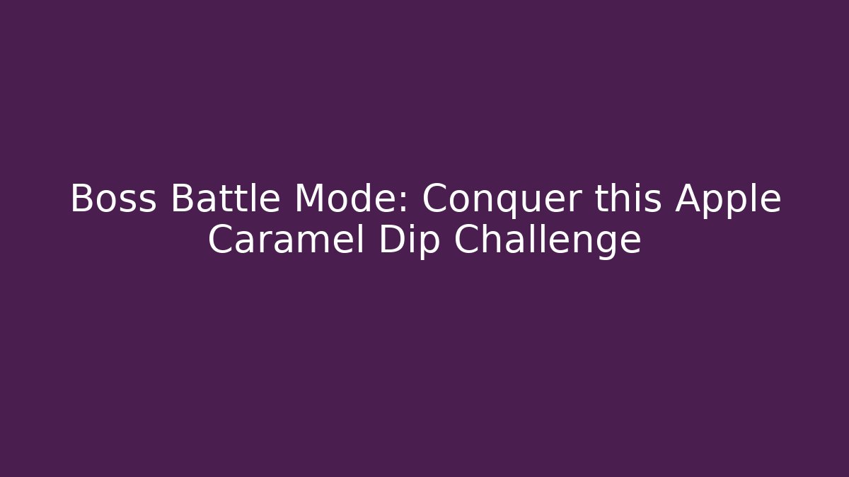 Boss Battle Mode: Conquer this Apple Caramel Dip Challenge - Critter Realm