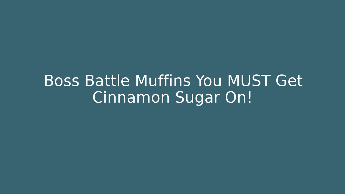 Boss Battle Muffins You MUST Get Cinnamon Sugar On!