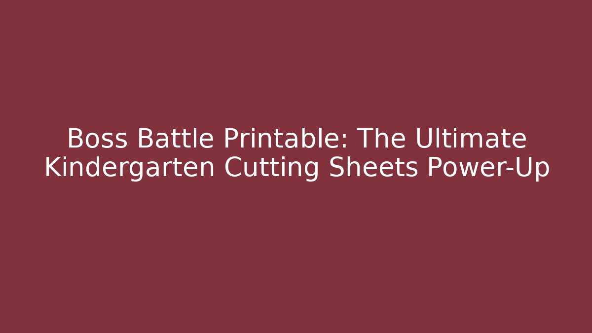 Boss Battle Printable: The Ultimate Kindergarten Cutting Sheets Power-Up