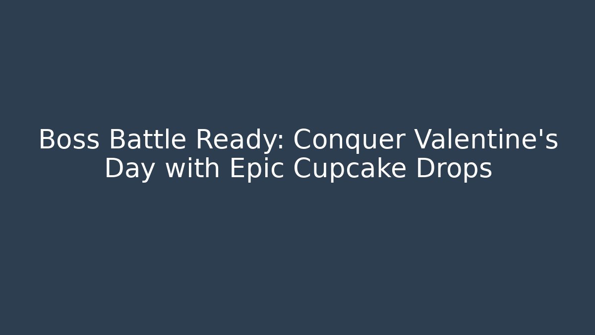 Boss Battle Ready: Conquer Valentine's Day with Epic Cupcake Drops - Critter Realm