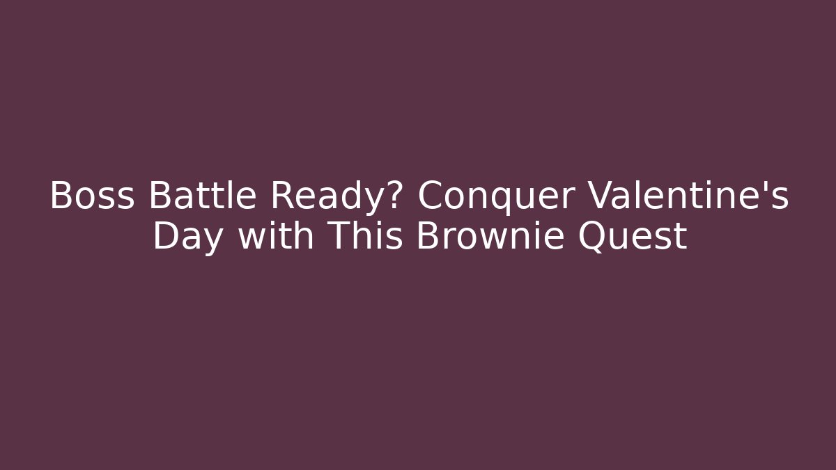 Boss Battle Ready? Conquer Valentine's Day with This Brownie Quest