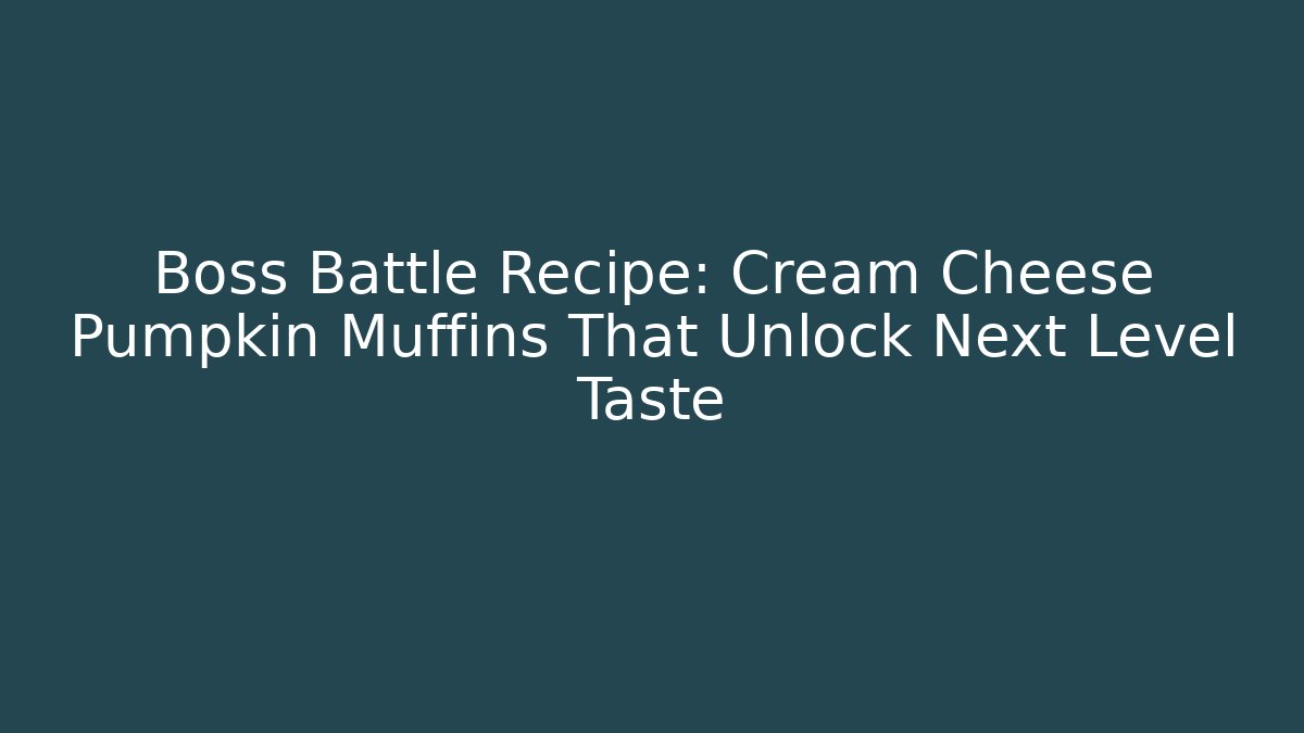 Boss Battle Recipe: Cream Cheese Pumpkin Muffins That Unlock Next Level Taste