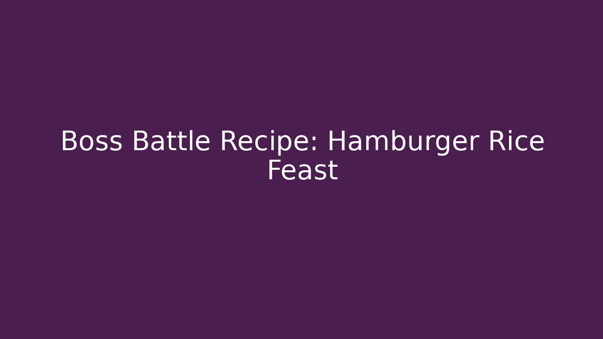Boss Battle Recipe: Hamburger Rice Feast