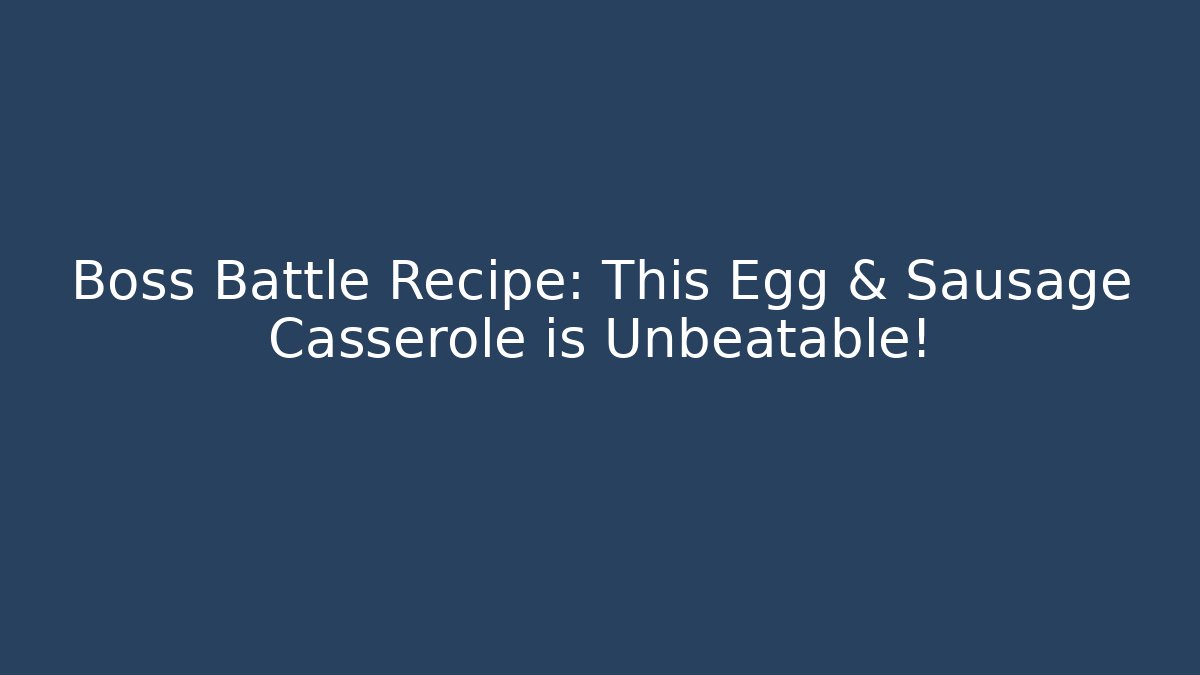 Boss Battle Recipe: This Egg & Sausage Casserole is Unbeatable!