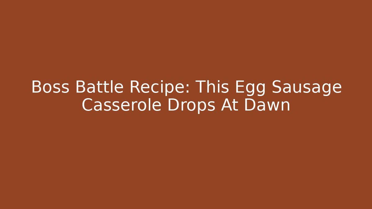Boss Battle Recipe: This Egg Sausage Casserole Drops At Dawn