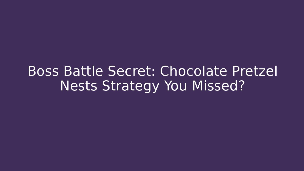 Boss Battle Secret: Chocolate Pretzel Nests Strategy You Missed?