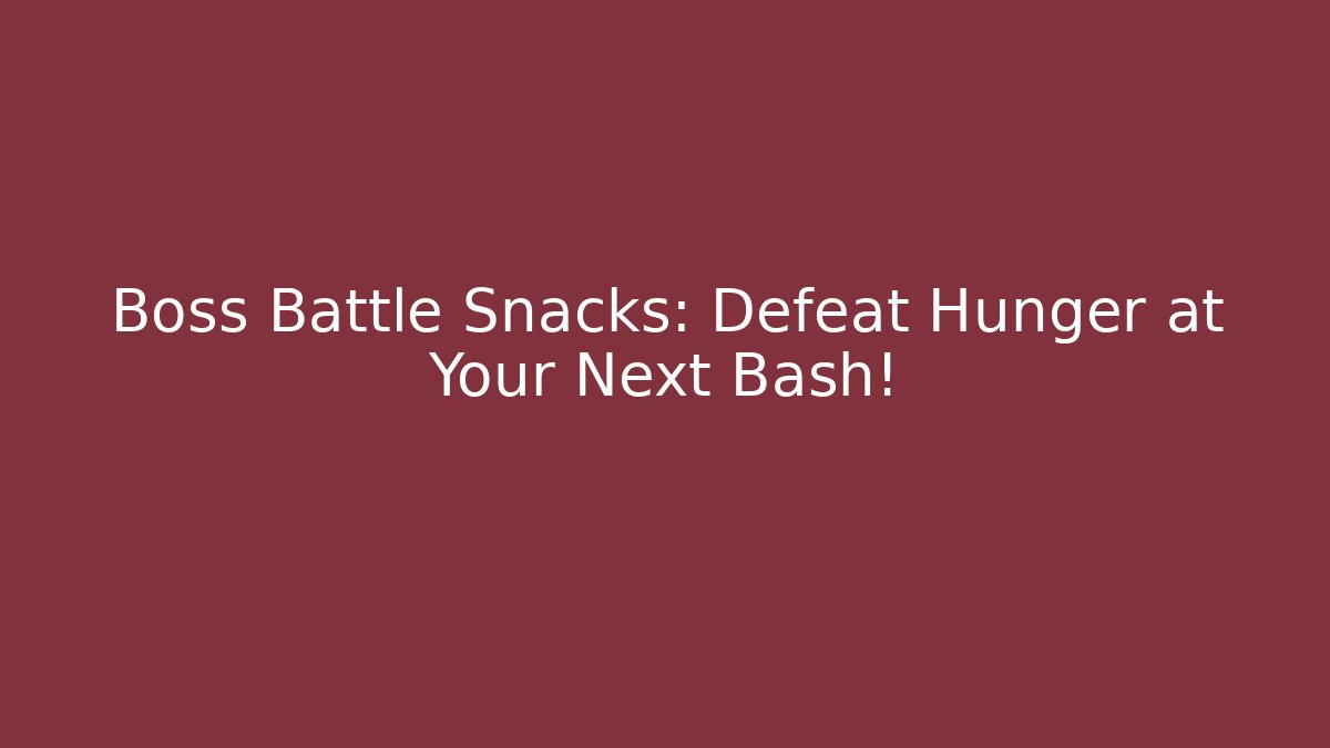 Boss Battle Snacks: Defeat Hunger at Your Next Bash!