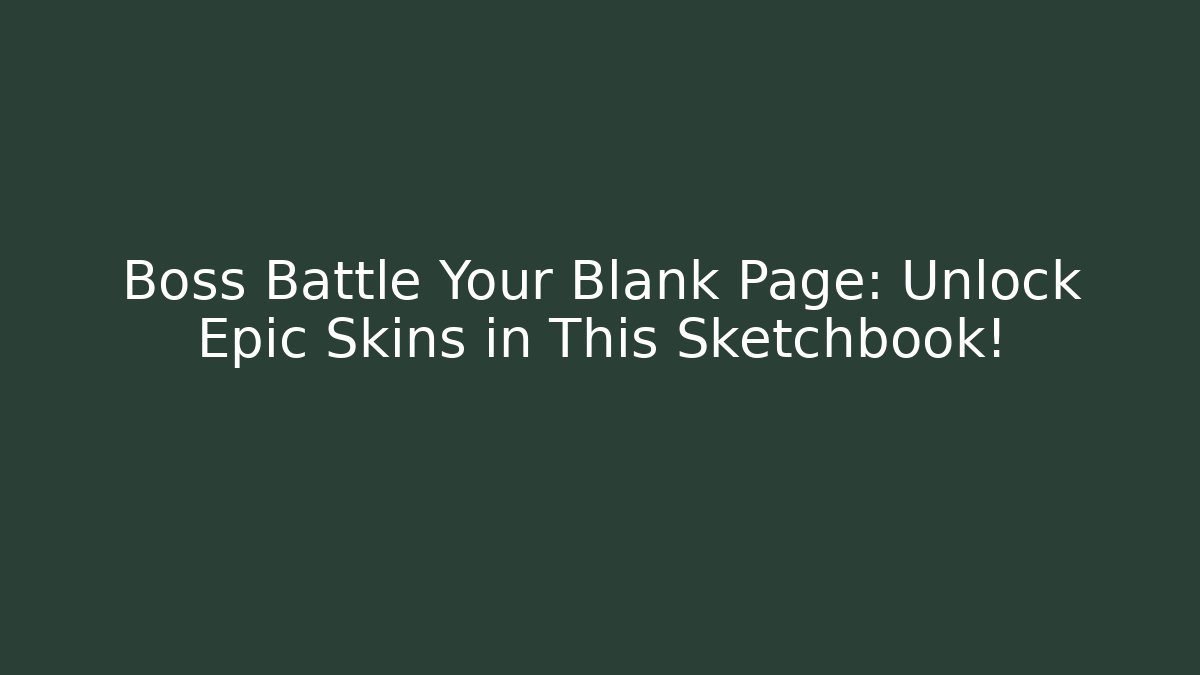 Boss Battle Your Blank Page: Unlock Epic Skins in This Sketchbook!