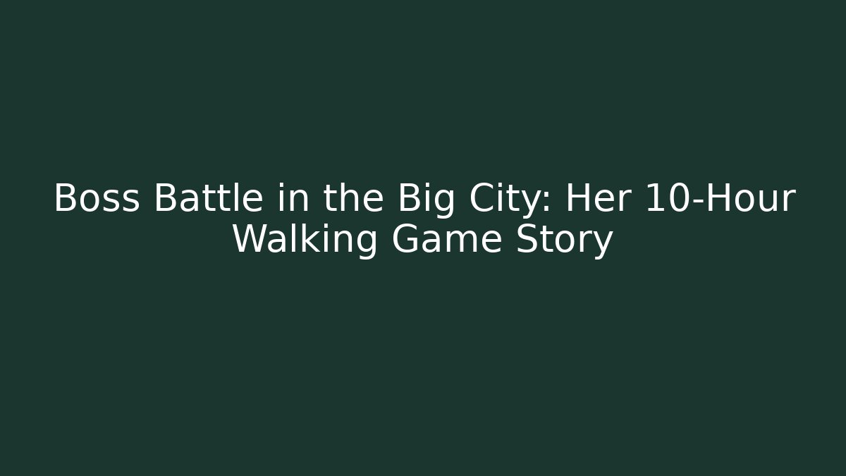 Boss Battle in the Big City: Her 10-Hour Walking Game Story