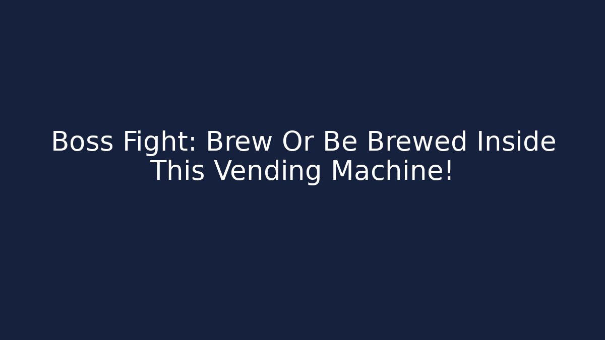 Boss Fight: Brew Or Be Brewed Inside This Vending Machine!
