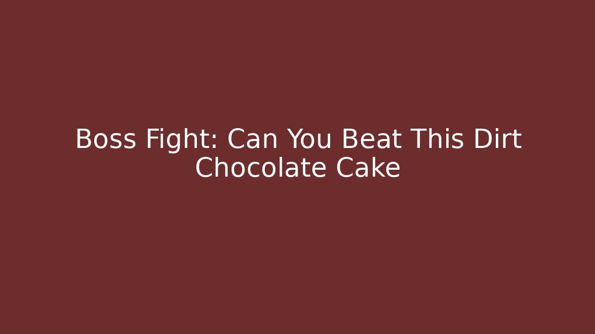 Boss Fight: Can You Beat This Dirt Chocolate Cake