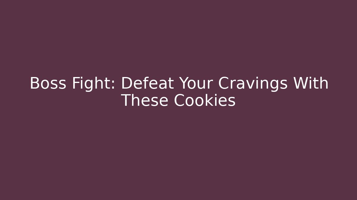 Boss Fight: Defeat Your Cravings With These Cookies