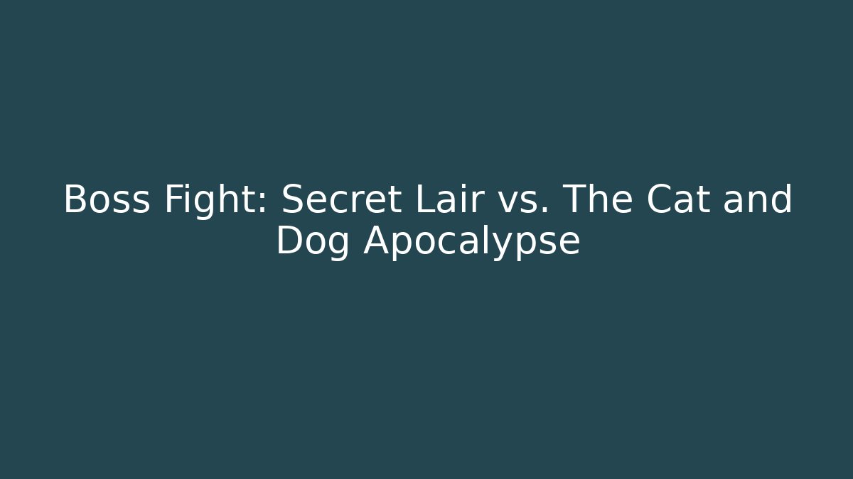 Boss Fight: Secret Lair vs. The Cat and Dog Apocalypse