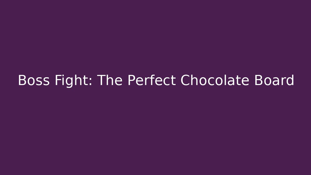 Boss Fight: The Perfect Chocolate Board