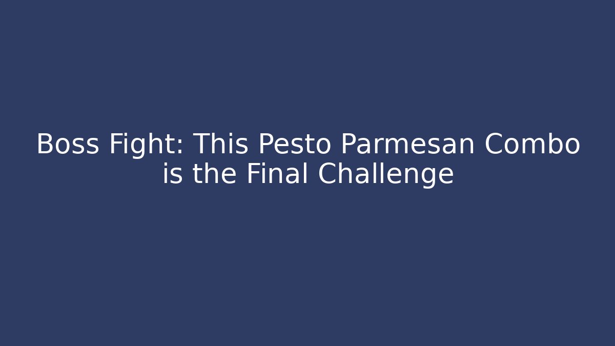 Boss Fight: This Pesto Parmesan Combo is the Final Challenge