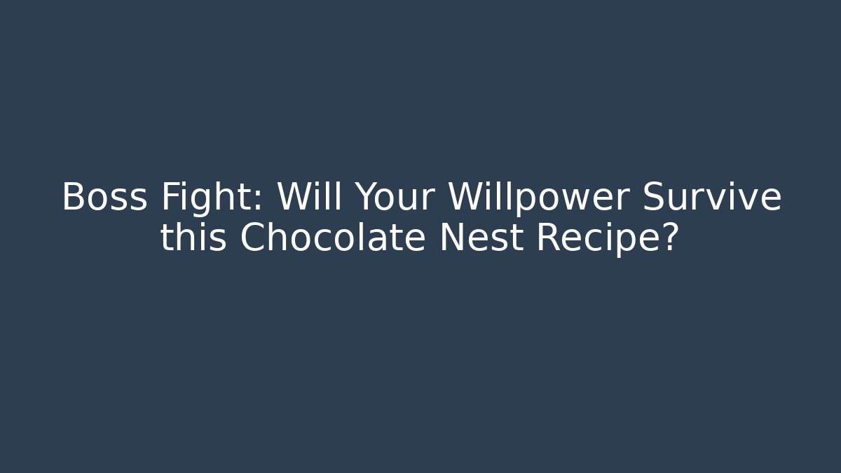 Boss Fight: Will Your Willpower Survive this Chocolate Nest Recipe? - Critter Realm