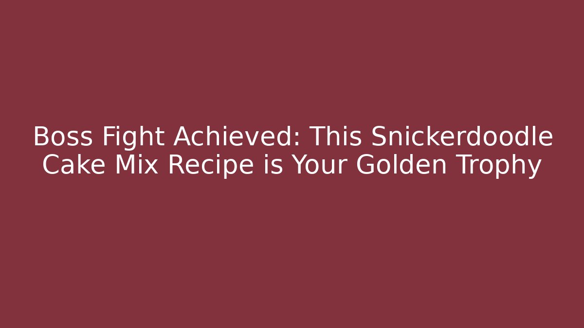 Boss Fight Achieved: This Snickerdoodle Cake Mix Recipe is Your Golden Trophy