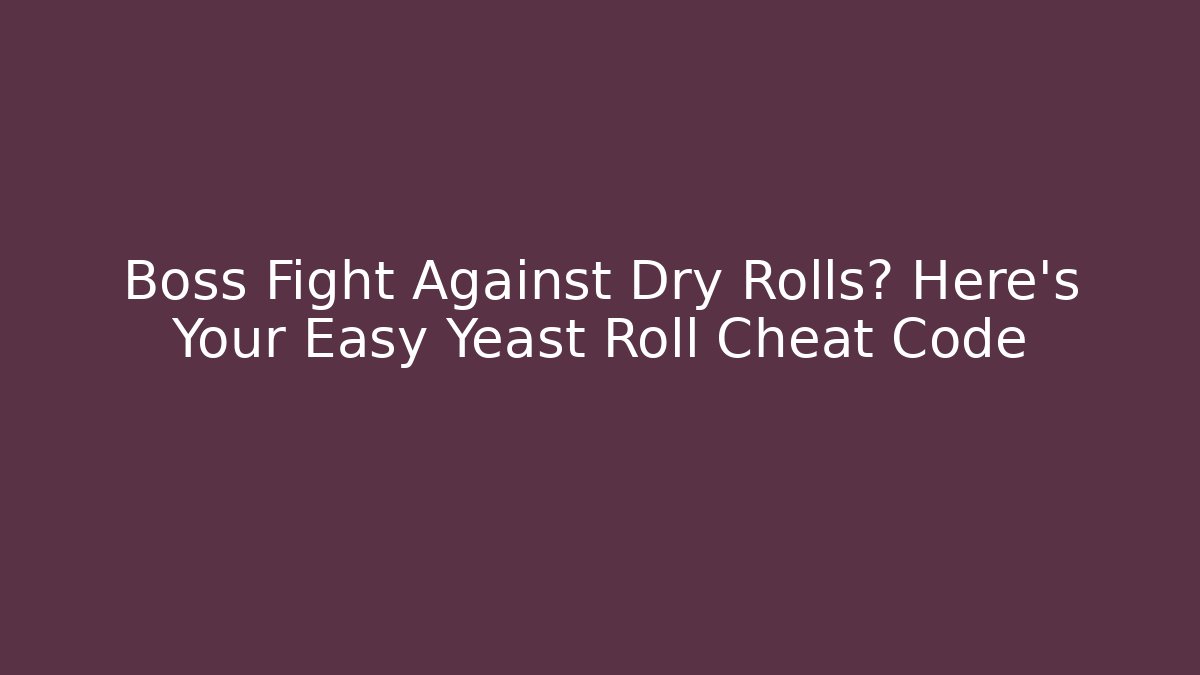 Boss Fight Against Dry Rolls? Here's Your Easy Yeast Roll Cheat Code