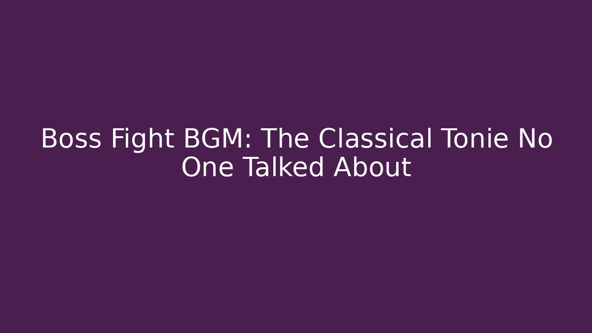 Boss Fight BGM: The Classical Tonie No One Talked About