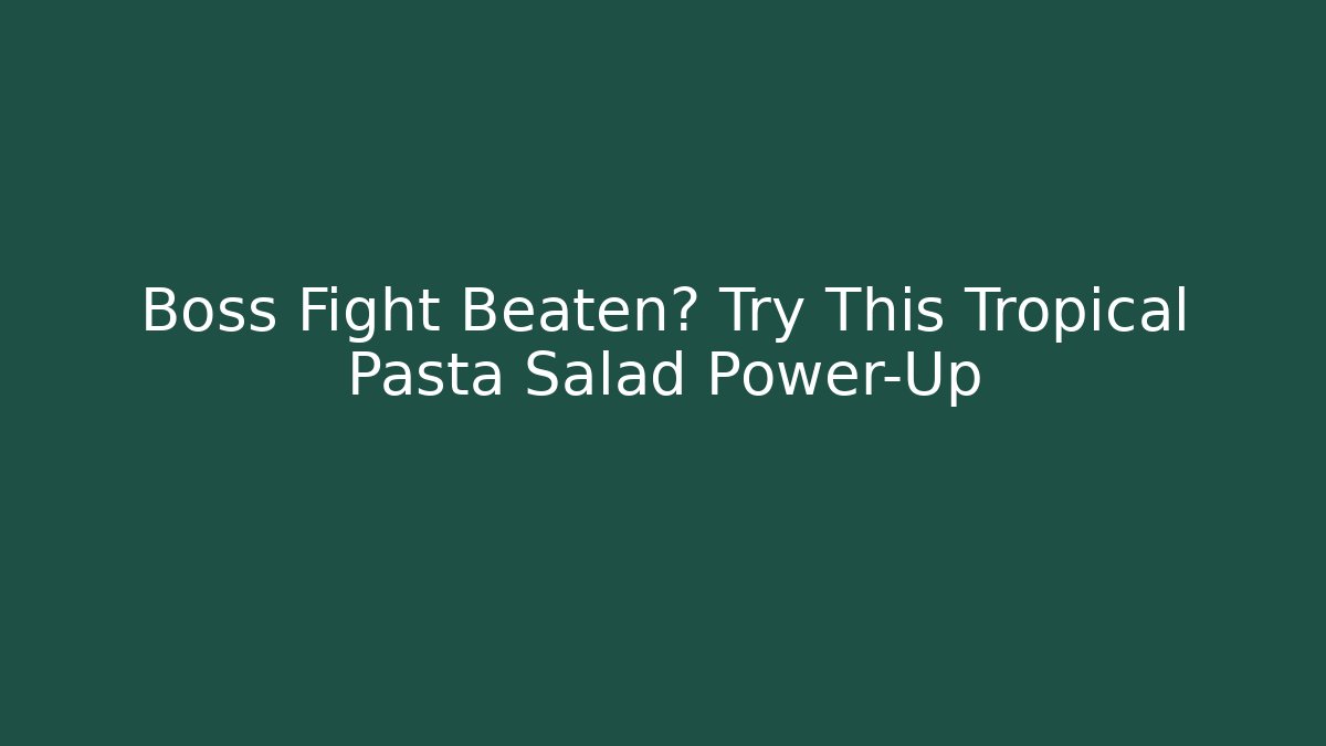Boss Fight Beaten? Try This Tropical Pasta Salad Power-Up
