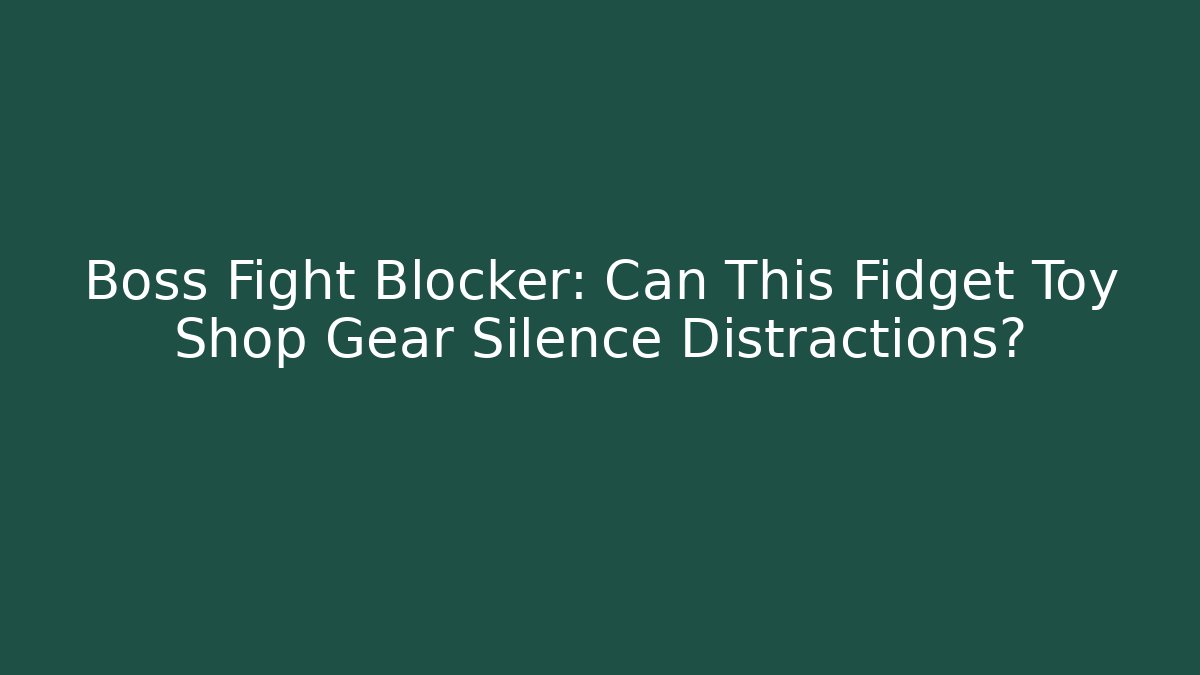 Boss Fight Blocker: Can This Fidget Toy Shop Gear Silence Distractions?