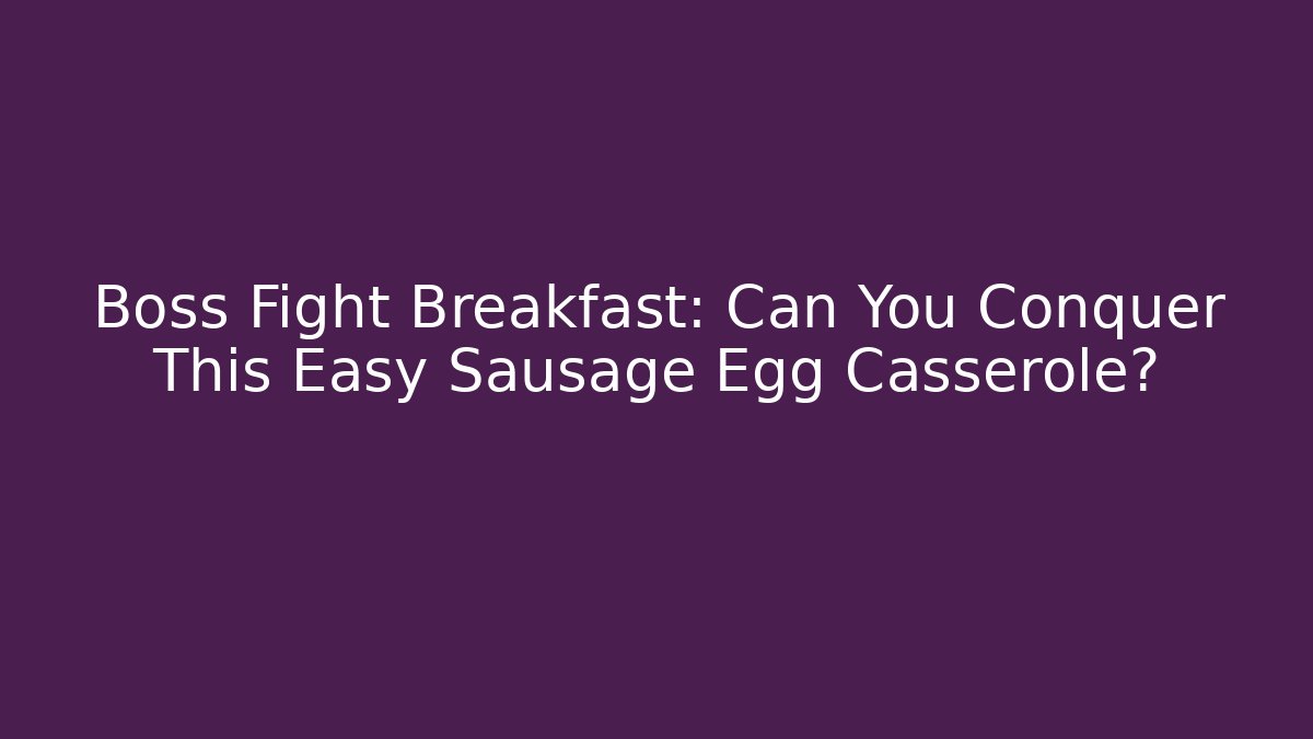 Boss Fight Breakfast: Can You Conquer This Easy Sausage Egg Casserole?