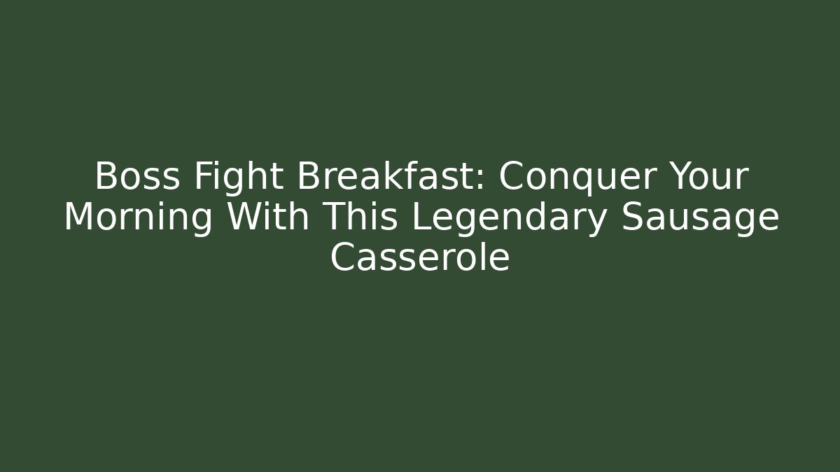 Boss Fight Breakfast: Conquer Your Morning With This Legendary Sausage Casserole
