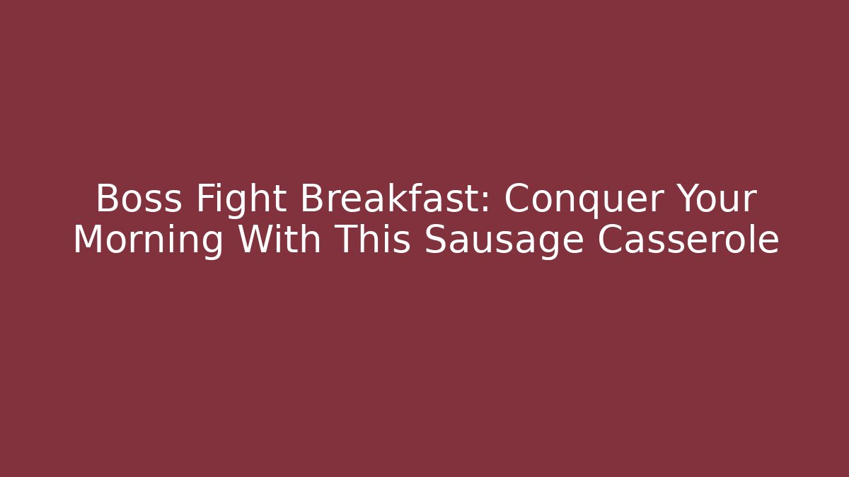 Boss Fight Breakfast: Conquer Your Morning With This Sausage Casserole