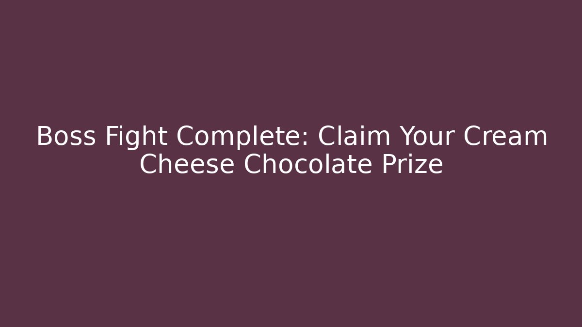 Boss Fight Complete: Claim Your Cream Cheese Chocolate Prize