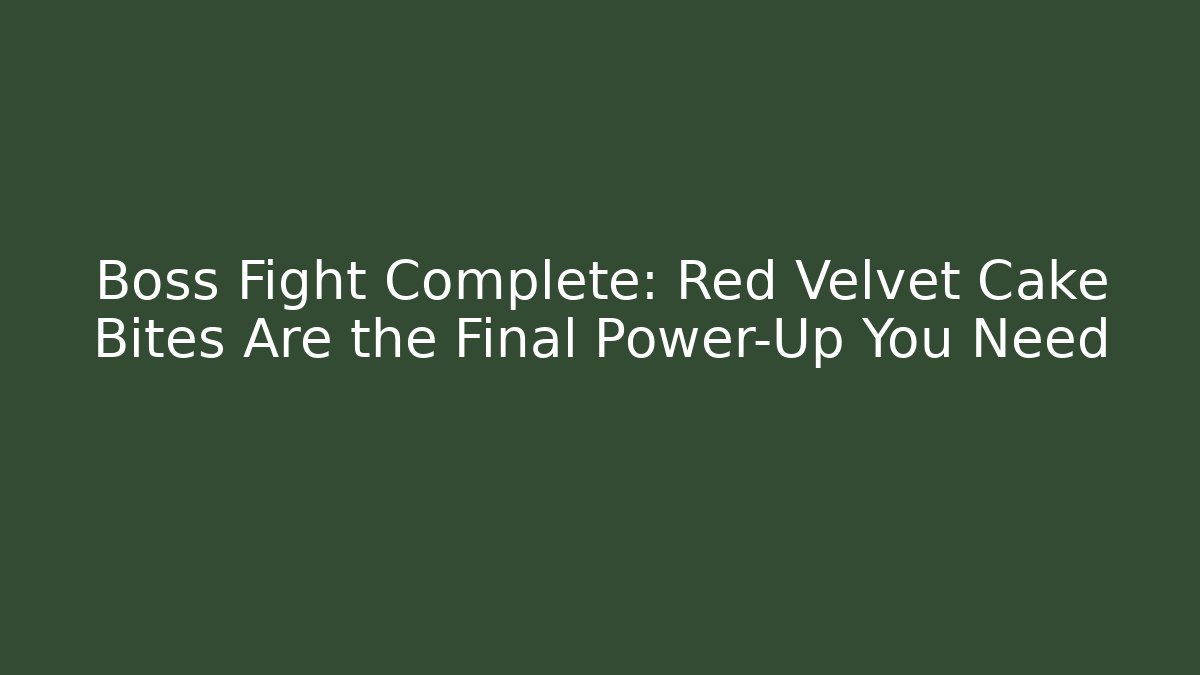 Boss Fight Complete: Red Velvet Cake Bites Are the Final Power-Up You Need