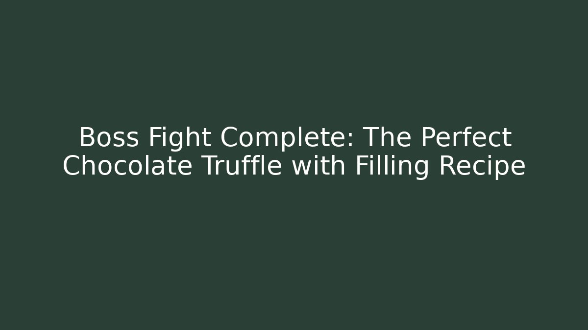 Boss Fight Complete: The Perfect Chocolate Truffle with Filling Recipe