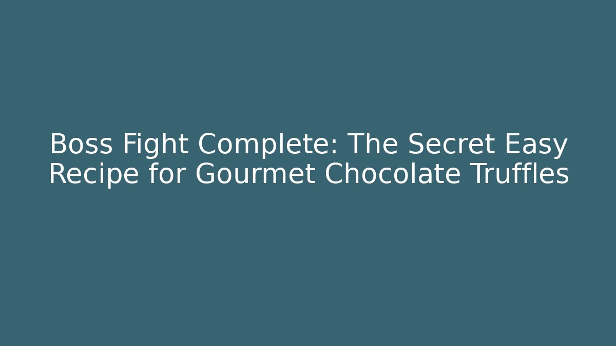 Boss Fight Complete: The Secret Easy Recipe for Gourmet Chocolate Truffles