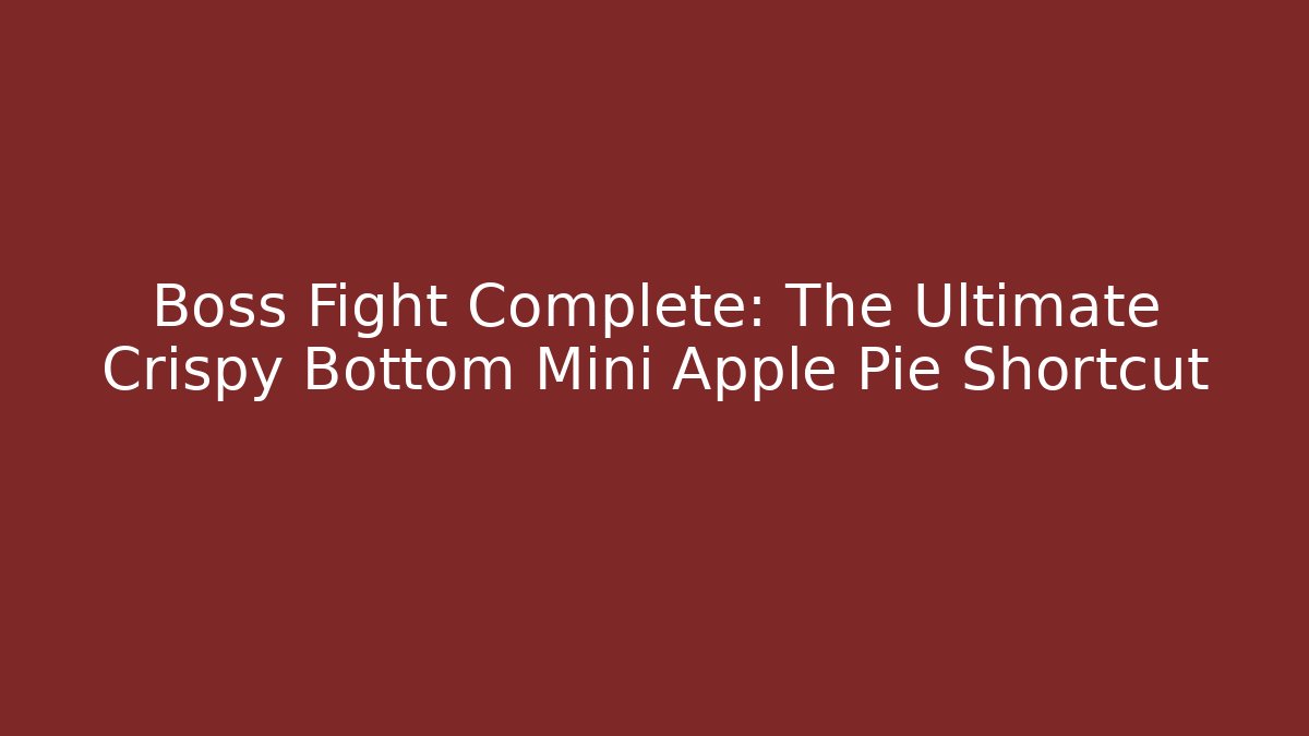Boss Fight Complete: The Ultimate Crispy Bottom Mini Apple Pie Shortcut