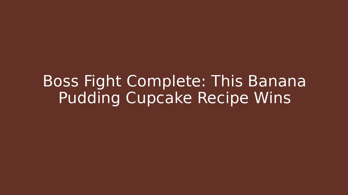 Boss Fight Complete: This Banana Pudding Cupcake Recipe Wins