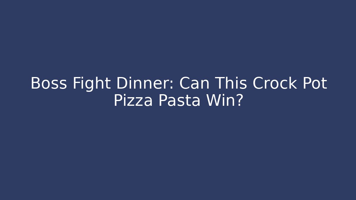 Boss Fight Dinner: Can This Crock Pot Pizza Pasta Win?
