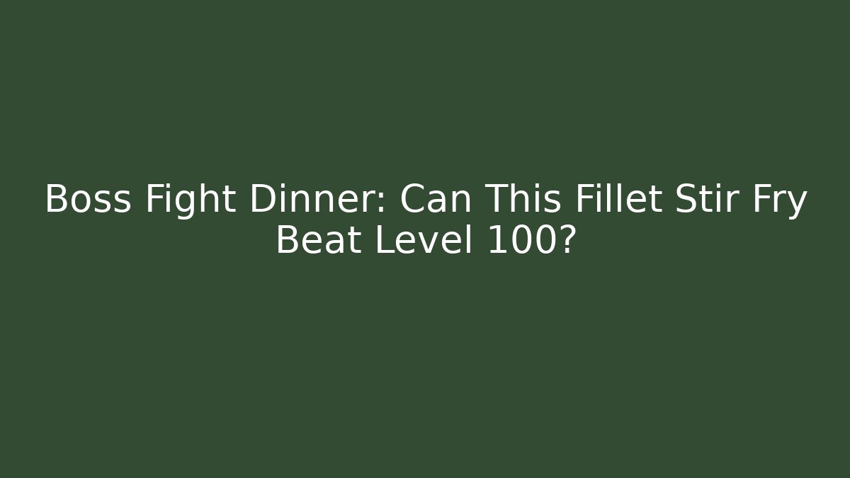 Boss Fight Dinner: Can This Fillet Stir Fry Beat Level 100?