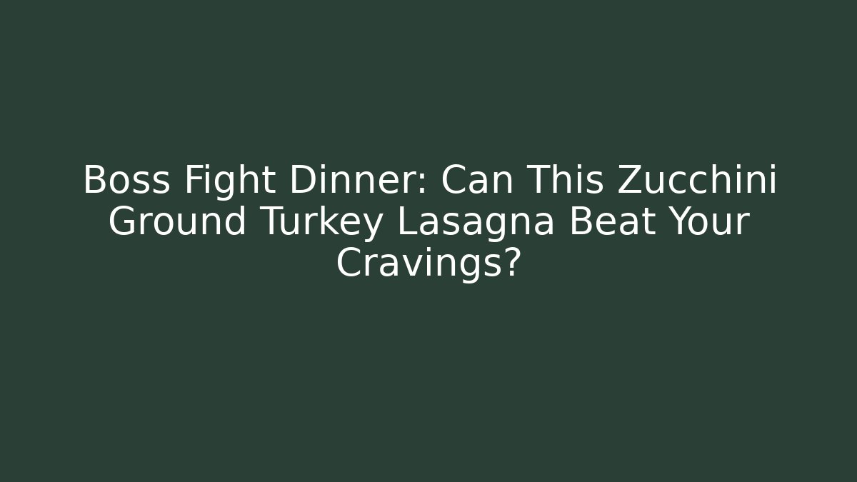 Boss Fight Dinner: Can This Zucchini Ground Turkey Lasagna Beat Your Cravings?