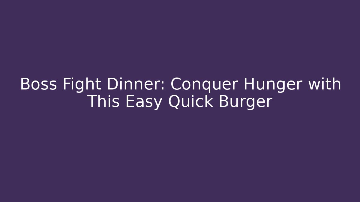 Boss Fight Dinner: Conquer Hunger with This Easy Quick Burger