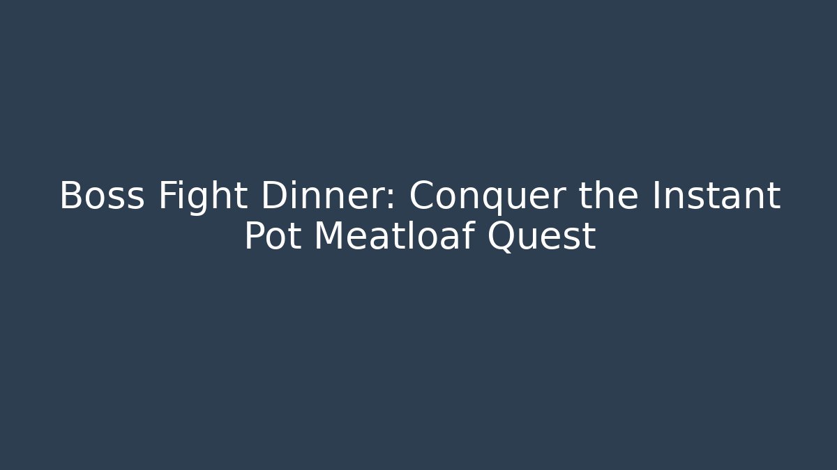 Boss Fight Dinner: Conquer the Instant Pot Meatloaf Quest - Critter Realm