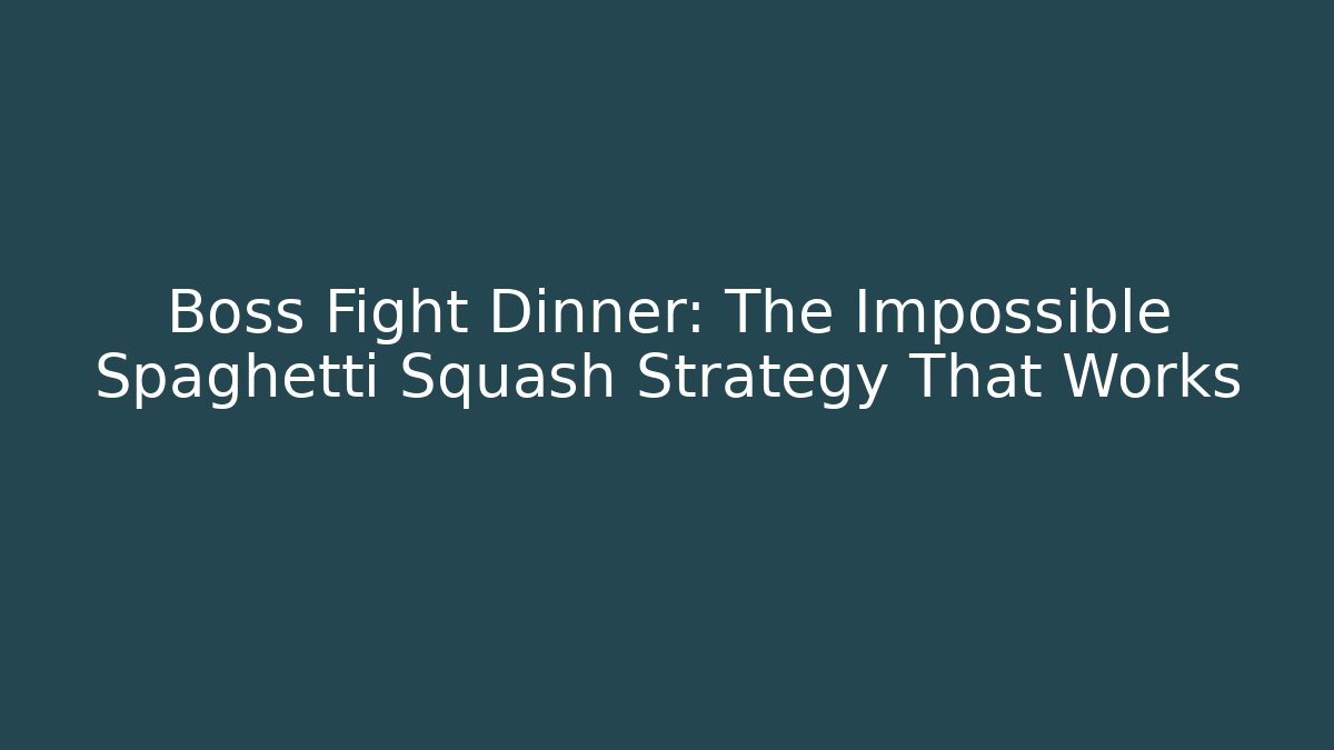 Boss Fight Dinner: The Impossible Spaghetti Squash Strategy That Works