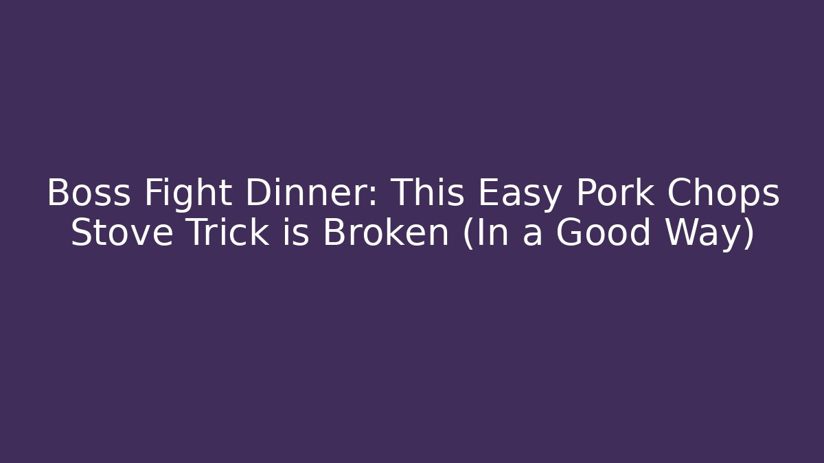 Boss Fight Dinner: This Easy Pork Chops Stove Trick is Broken (In a Good Way)