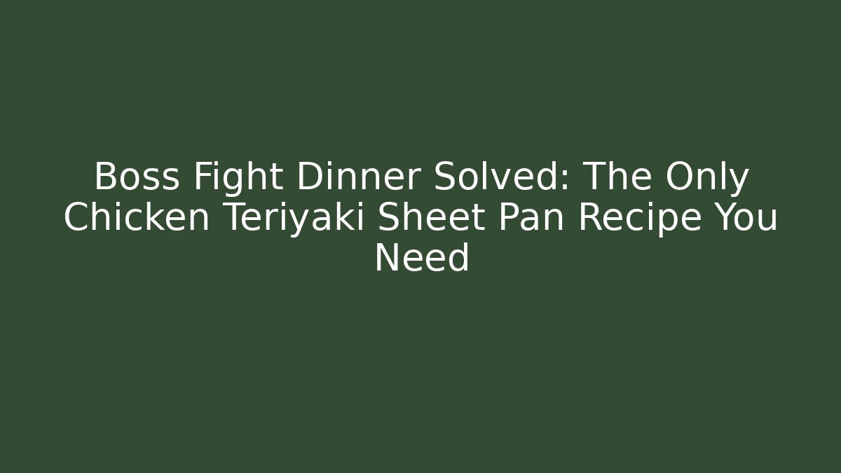 Boss Fight Dinner Solved: The Only Chicken Teriyaki Sheet Pan Recipe You Need