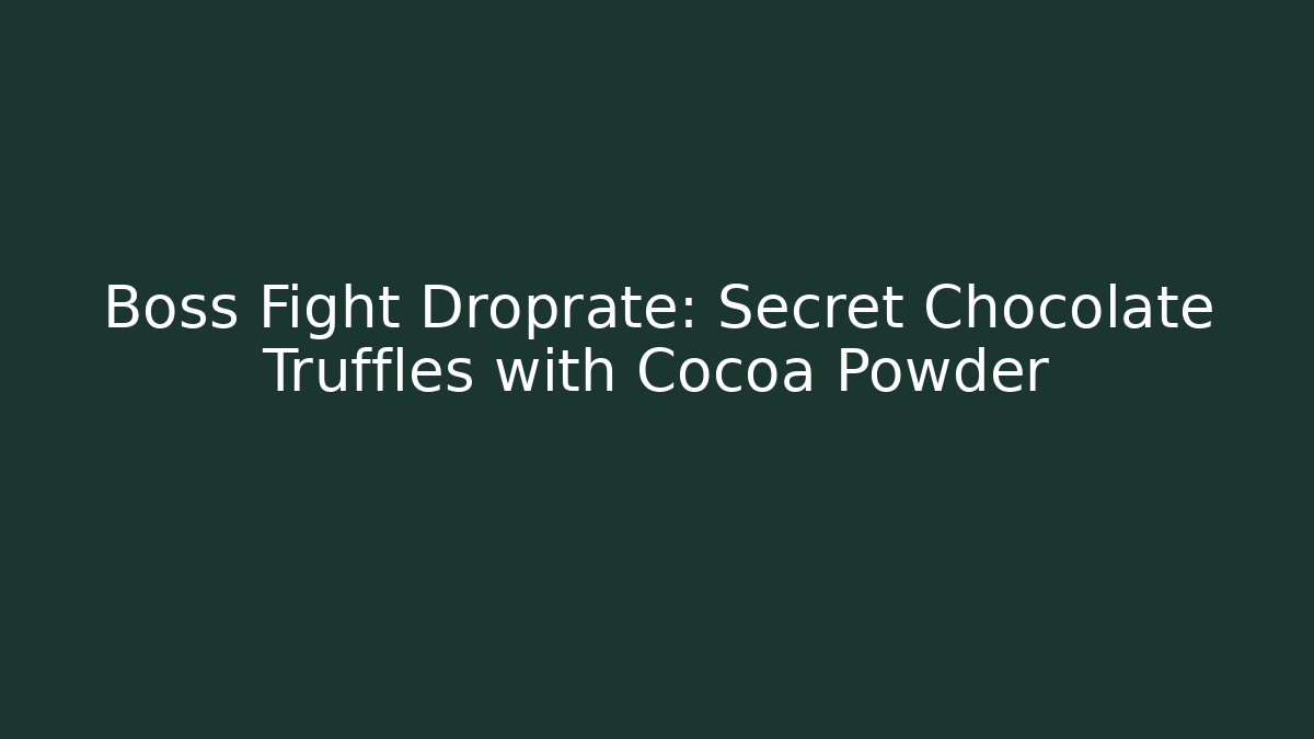 Boss Fight Droprate: Secret Chocolate Truffles with Cocoa Powder