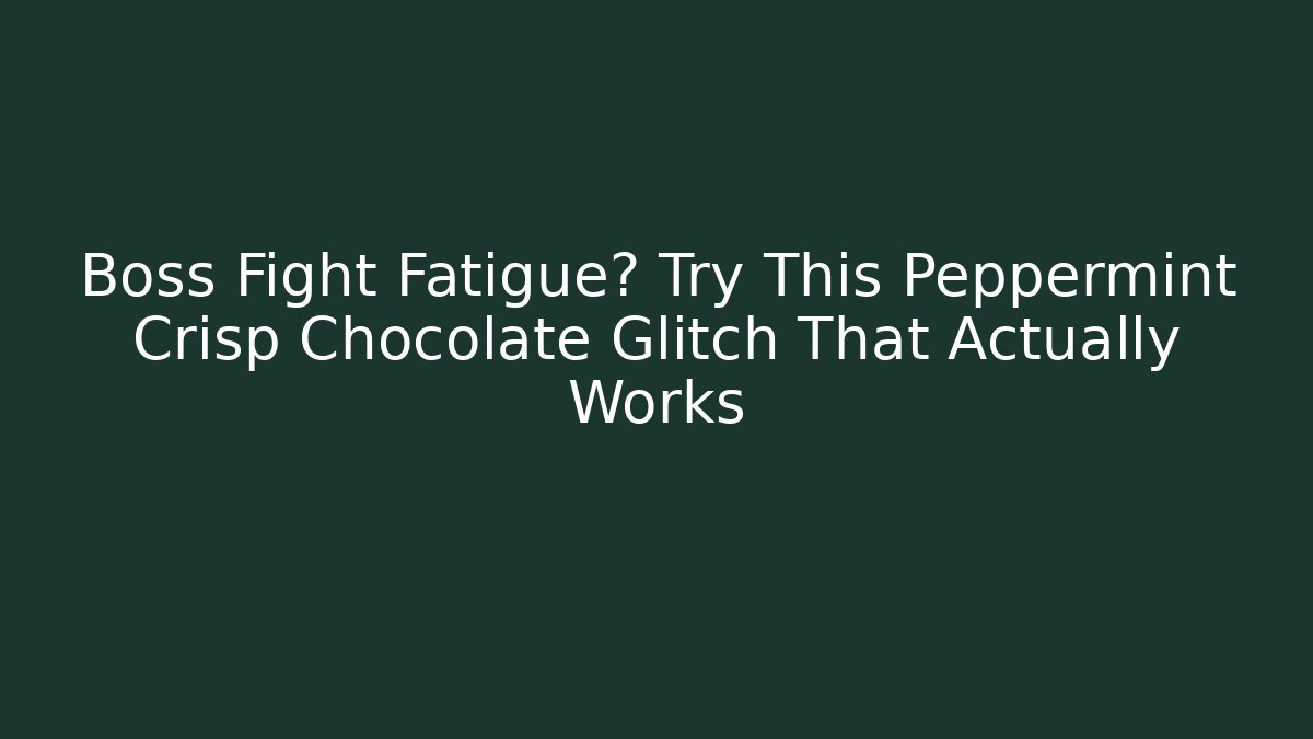 Boss Fight Fatigue? Try This Peppermint Crisp Chocolate Glitch That Actually Works