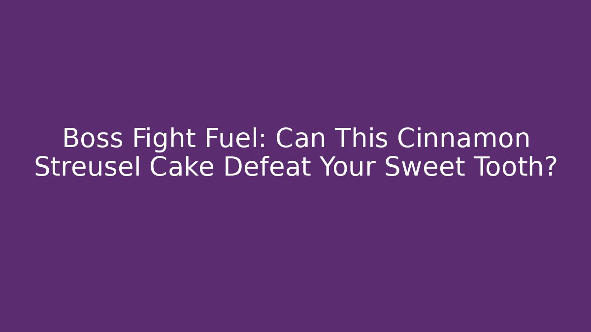 Boss Fight Fuel: Can This Cinnamon Streusel Cake Defeat Your Sweet Tooth?