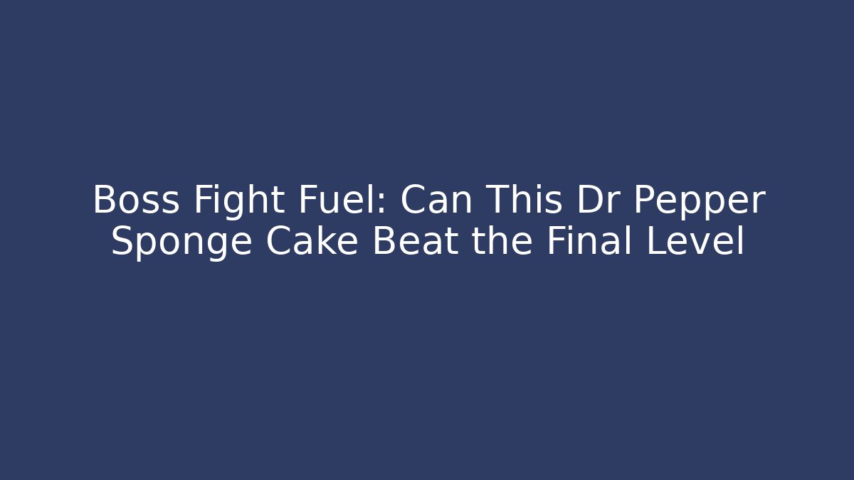 Boss Fight Fuel: Can This Dr Pepper Sponge Cake Beat the Final Level